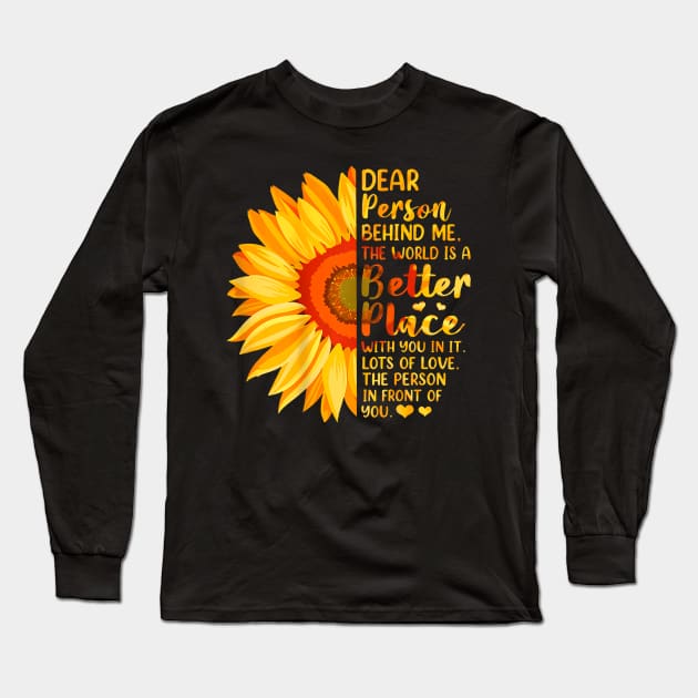 Dear Person Behind Me The World Is A Better Place Sunflower Long Sleeve T-Shirt by Namatustee